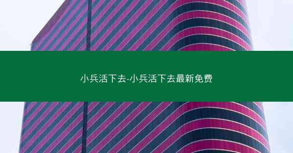 小兵活下去-小兵活下去最新免费