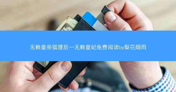 无赖皇帝狐狸后—无赖皇妃免费阅读by梨花烟雨