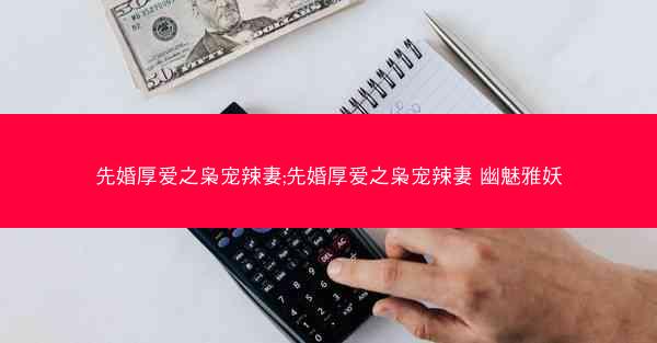先婚厚爱之枭宠辣妻;先婚厚爱之枭宠辣妻 幽魅雅妖