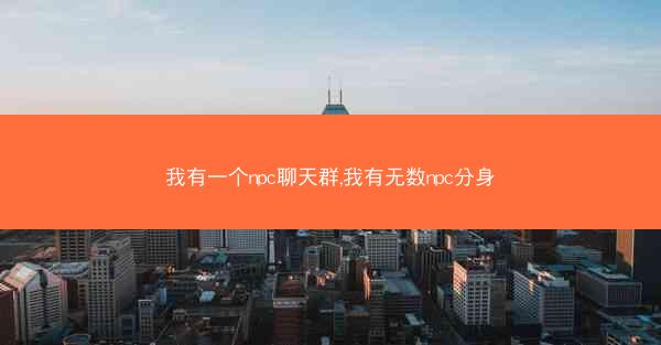 我有一个npc聊天群,我有无数npc分身