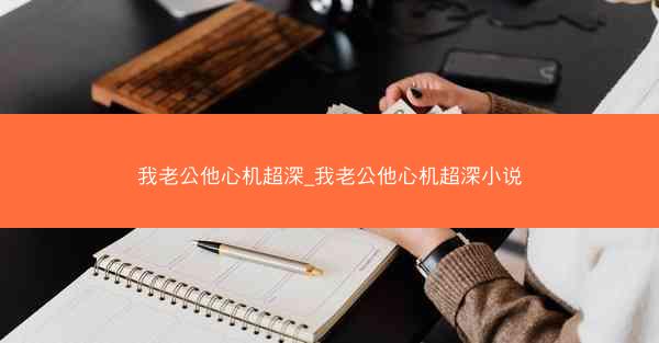 我老公他心机超深_我老公他心机超深小说
