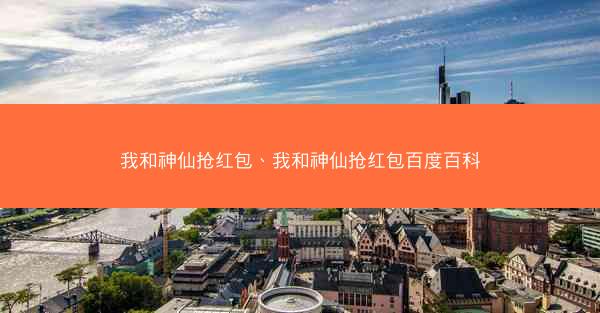 我和神仙抢红包、我和神仙抢红包百度百科