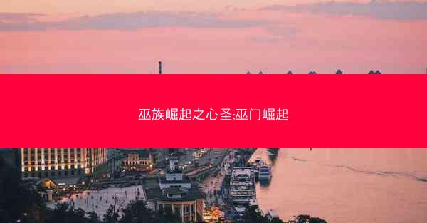 巫族崛起之心圣;巫门崛起