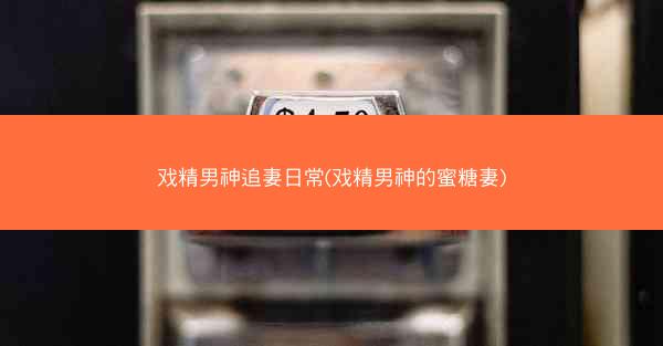 戏精男神追妻日常(戏精男神的蜜糖妻)