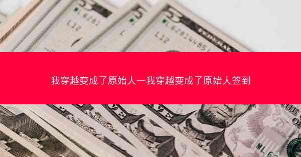 我穿越变成了原始人—我穿越变成了原始人签到