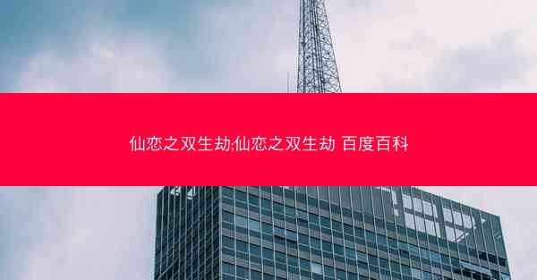 仙恋之双生劫;仙恋之双生劫 百度百科