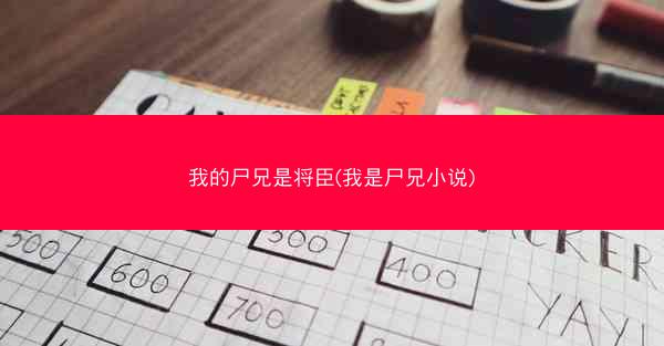 我的尸兄是将臣(我是尸兄小说)