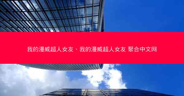 我的漫威超人女友、我的漫威超人女友 聚合中文网