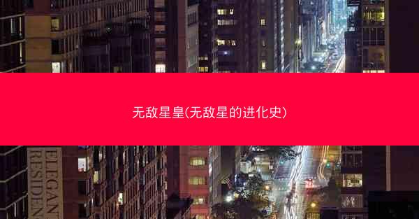 无敌星皇(无敌星的进化史)