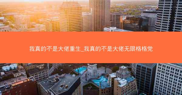 我真的不是大佬重生_我真的不是大佬无限格格党