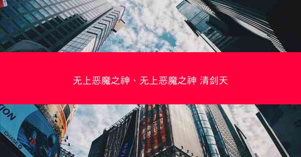 无上恶魔之神、无上恶魔之神 清剑天