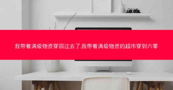 我带着满级物资穿回过去了,我带着满级物资的超市穿到六零