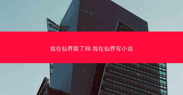 我在仙界联了网-我在仙界写小说