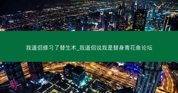 我道侣修习了替生术_我道侣说我是替身青花鱼论坛