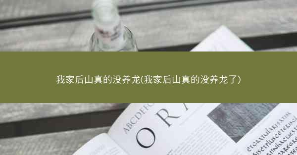 我家后山真的没养龙(我家后山真的没养龙了)