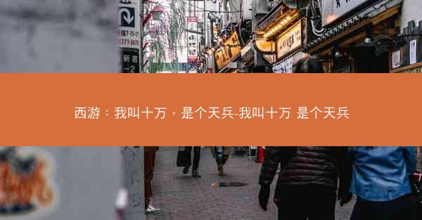 西游：我叫十万，是个天兵-我叫十万 是个天兵