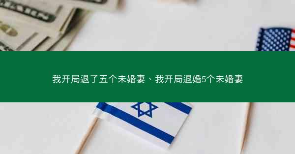我开局退了五个未婚妻、我开局退婚5个未婚妻