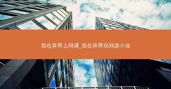 我在异界上网课_我在异界玩网游小说