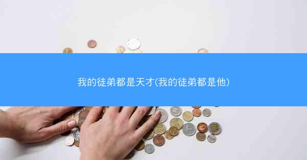 我的徒弟都是天才(我的徒弟都是他)