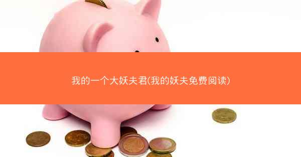 我的一个大妖夫君(我的妖夫免费阅读)