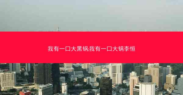 我有一口大黑锅;我有一口大锅李恒