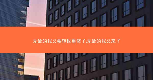 无敌的我又要转世重修了;无敌的我又来了
