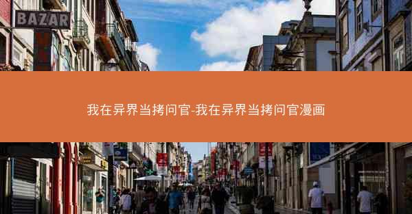 我在异界当拷问官-我在异界当拷问官漫画