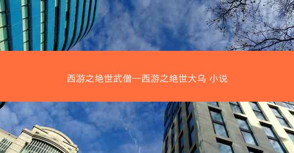 西游之绝世武僧—西游之绝世大乌 小说