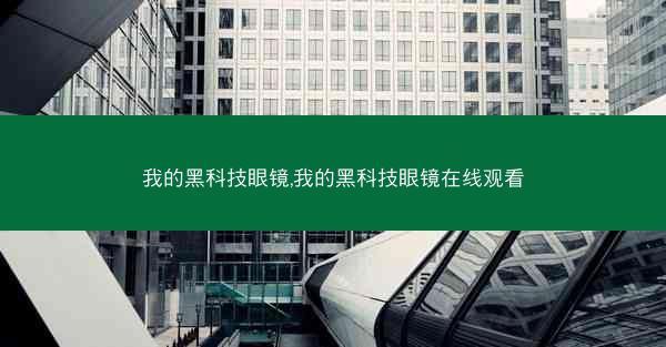 我的黑科技眼镜,我的黑科技眼镜在线观看
