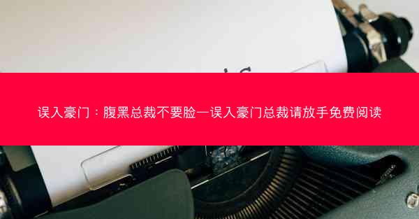 误入豪门：腹黑总裁不要脸—误入豪门总裁请放手免费阅读