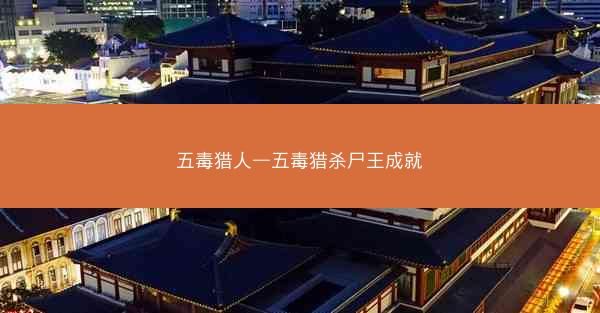 五毒猎人—五毒猎杀尸王成就