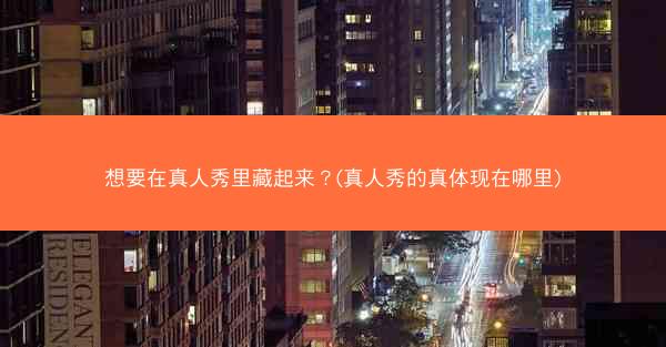 想要在真人秀里藏起来？(真人秀的真体现在哪里)