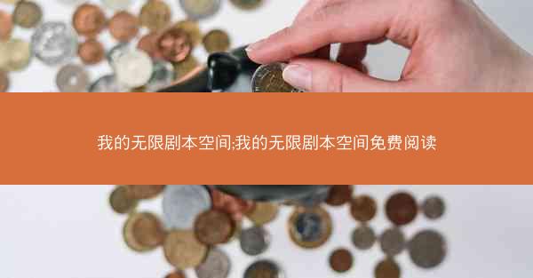 我的无限剧本空间;我的无限剧本空间免费阅读