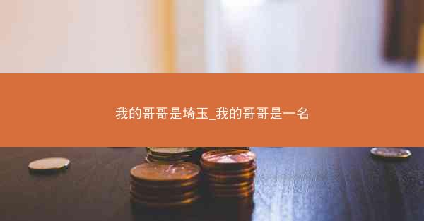 我的哥哥是埼玉_我的哥哥是一名