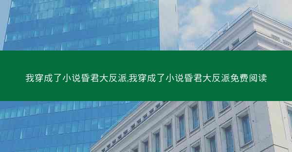 我穿成了小说昏君大反派,我穿成了小说昏君大反派免费阅读