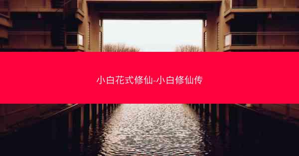 小白花式修仙-小白修仙传