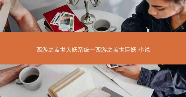 西游之盖世大妖系统—西游之盖世巨妖 小说