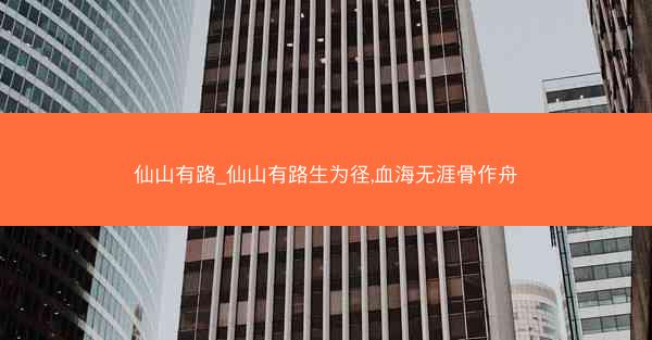 仙山有路_仙山有路生为径,血海无涯骨作舟