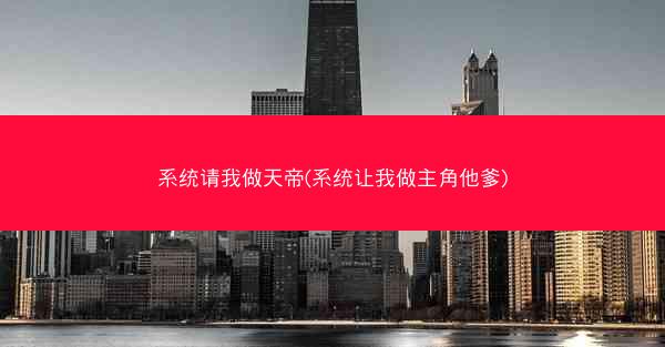 系统请我做天帝(系统让我做主角他爹)