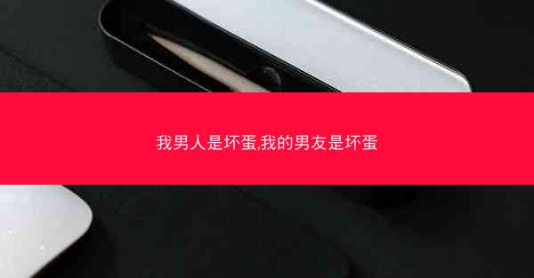 我男人是坏蛋,我的男友是坏蛋