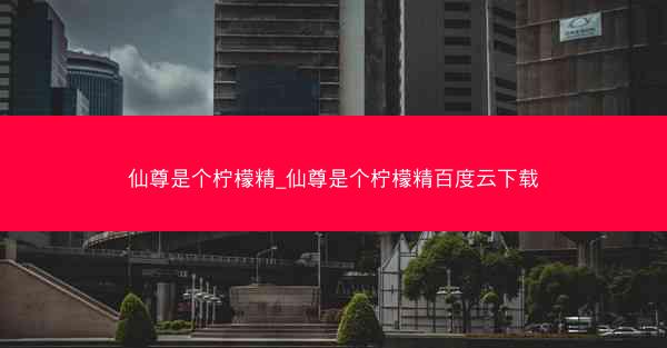 仙尊是个柠檬精_仙尊是个柠檬精百度云下载