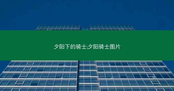 夕阳下的骑士;夕阳骑士图片