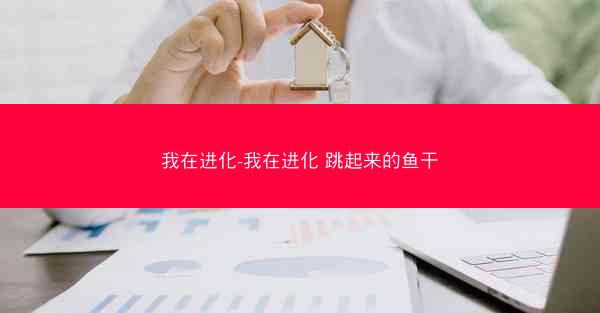 我在进化-我在进化 跳起来的鱼干