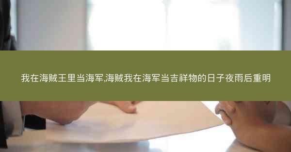 我在海贼王里当海军,海贼我在海军当吉祥物的日子夜雨后重明