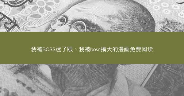 我被BOSS迷了眼、我被boss揍大的漫画免费阅读