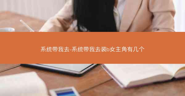 系统带我去-系统带我去装b女主角有几个
