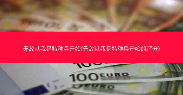 无敌从我是特种兵开始(无敌从我是特种兵开始的评分)