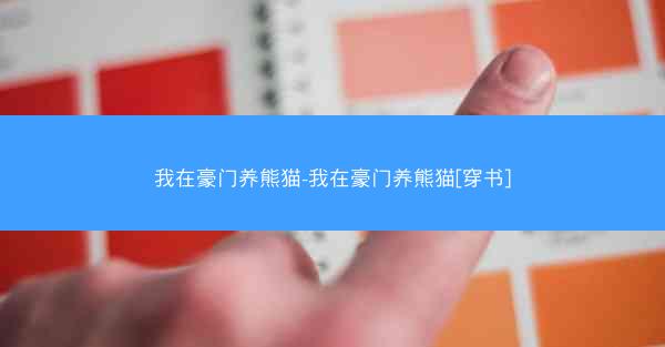 我在豪门养熊猫-我在豪门养熊猫[穿书]