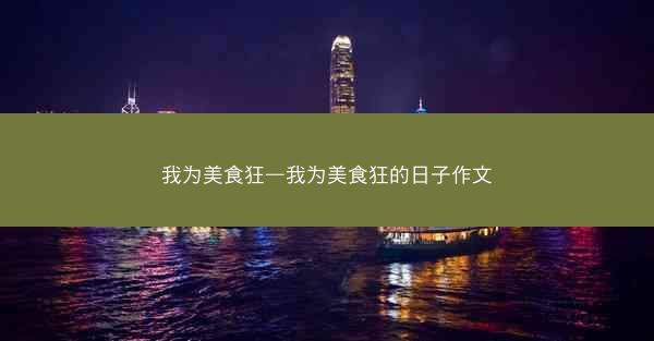 我为美食狂—我为美食狂的日子作文