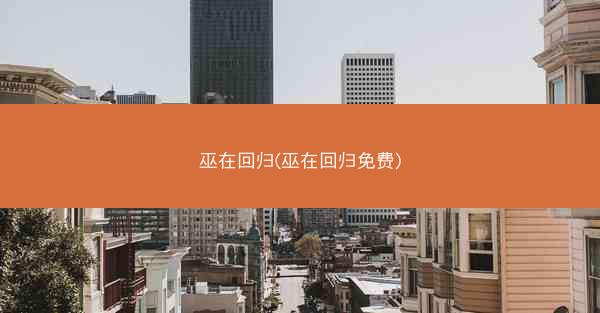 巫在回归(巫在回归免费)